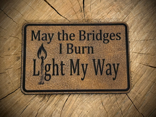 May the Bridges I Burn Light My Way Leatherette Morale Patch – Hook and Loop Patch